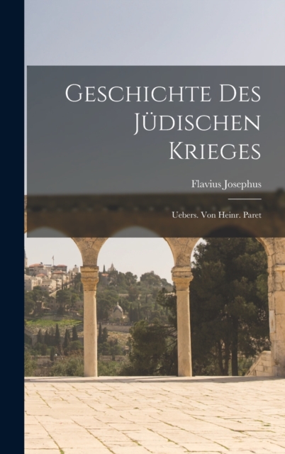 Geschichte Des Judischen Krieges : Uebers. Von Heinr. Paret, Hardback Book