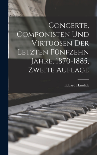 Concerte, Componisten und Virtuosen der letzten funfzehn Jahre, 1870-1885, Zweite Auflage, Hardback Book