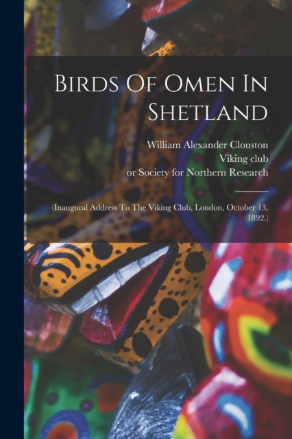 Birds Of Omen In Shetland : (inaugural Address To The Viking Club, London, October 13, 1892.), Paperback / softback Book
