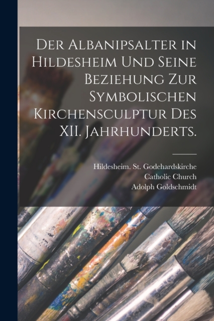 Der Albanipsalter in Hildesheim und seine Beziehung zur symbolischen Kirchensculptur des XII. Jahrhunderts., Paperback / softback Book