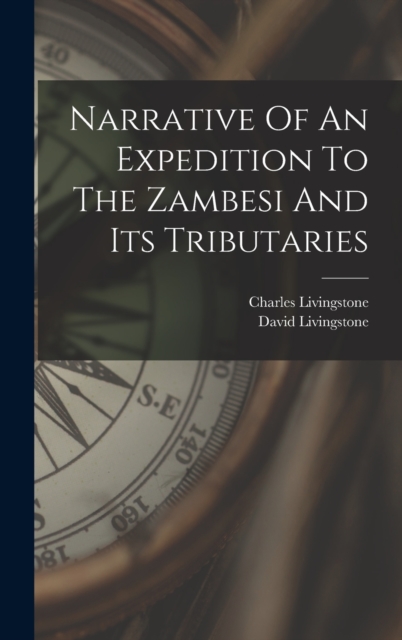 Narrative Of An Expedition To The Zambesi And Its Tributaries, Hardback Book