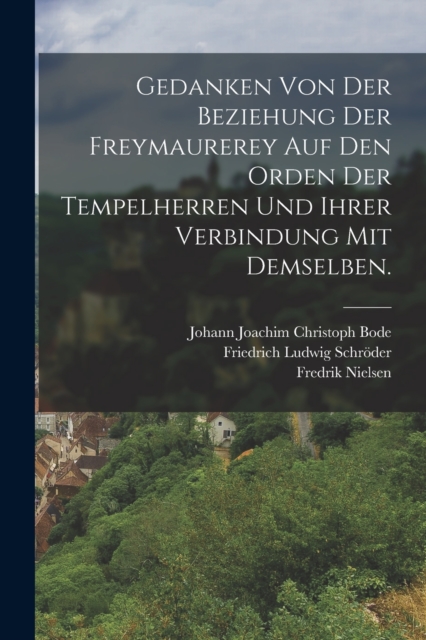 Gedanken von der Beziehung der Freymaurerey auf den Orden der Tempelherren und ihrer Verbindung mit demselben., Paperback / softback Book