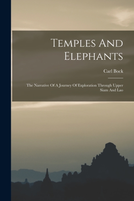 Temples And Elephants : The Narrative Of A Journey Of Exploration Through Upper Siam And Lao, Paperback / softback Book