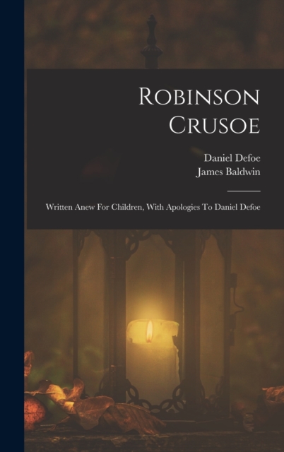 Robinson Crusoe : Written Anew For Children, With Apologies To Daniel Defoe, Hardback Book