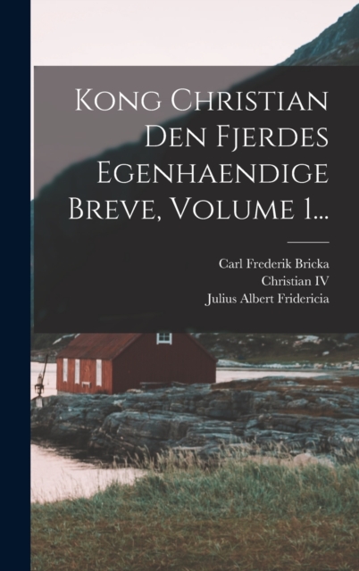 Kong Christian Den Fjerdes Egenhaendige Breve, Volume 1..., Hardback Book