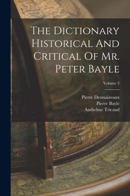 The Dictionary Historical And Critical Of Mr. Peter Bayle; Volume 3, Paperback / softback Book