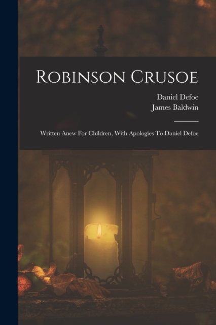 Robinson Crusoe : Written Anew For Children, With Apologies To Daniel Defoe, Paperback / softback Book