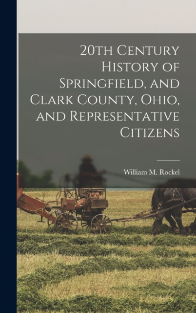 20th Century History of Springfield, and Clark County, Ohio, and Representative Citizens, Hardback Book