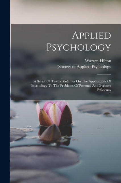 Applied Psychology : A Series Of Twelve Volumes On The Applications Of Psychology To The Problems Of Personal And Business Efficiency, Paperback / softback Book