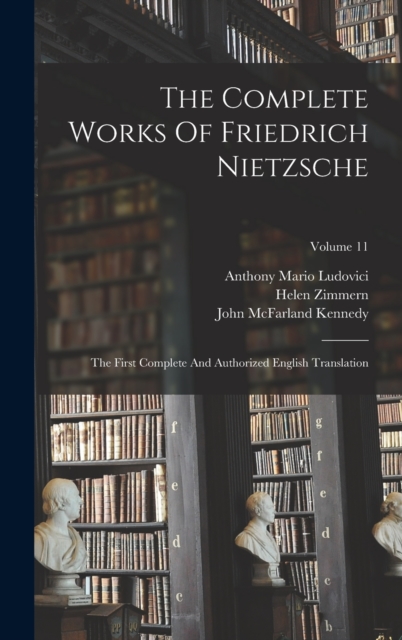 The Complete Works Of Friedrich Nietzsche : The First Complete And Authorized English Translation; Volume 11, Hardback Book