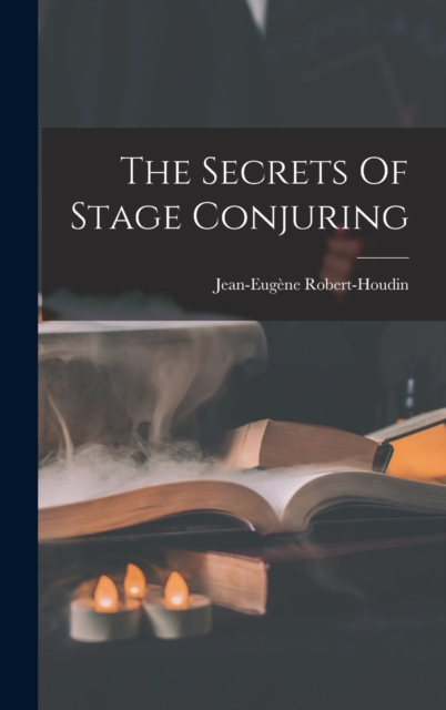 The Secrets Of Stage Conjuring, Hardback Book