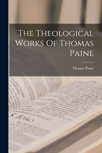 The Theological Works Of Thomas Paine, Paperback / softback Book