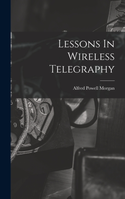 Lessons In Wireless Telegraphy, Hardback Book