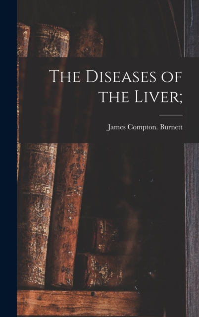 The Diseases of the Liver;, Hardback Book