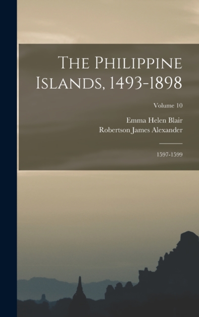 The Philippine Islands, 1493-1898 : 1597-1599; Volume 10, Hardback Book