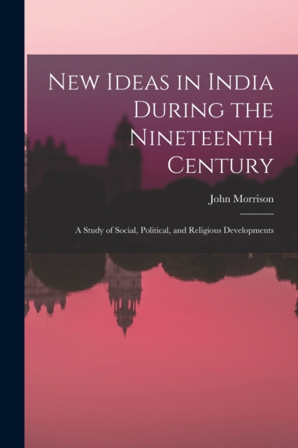 New Ideas in India During the Nineteenth Century : A Study of Social, Political, and Religious Developments, Paperback / softback Book