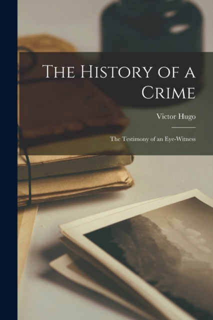 The History of a Crime : The Testimony of an Eye-Witness, Paperback / softback Book