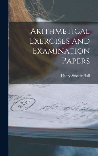 Arithmetical Exercises and Examination Papers, Hardback Book