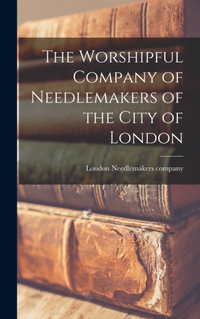 The Worshipful Company of Needlemakers of the City of London, Hardback Book