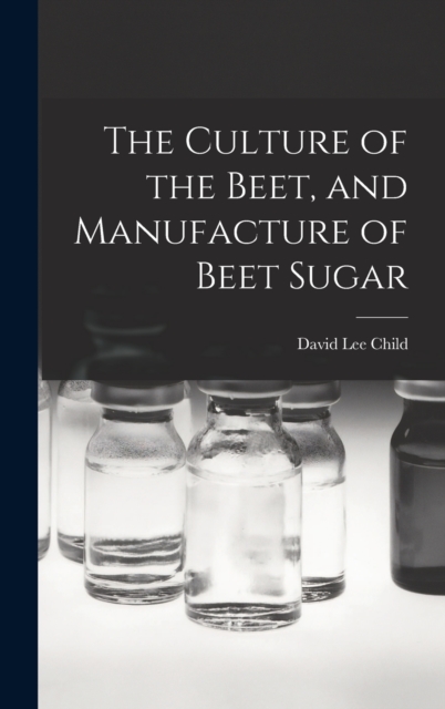 The Culture of the Beet, and Manufacture of Beet Sugar, Hardback Book