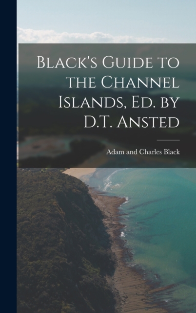 Black's Guide to the Channel Islands, ed. by D.T. Ansted, Hardback Book