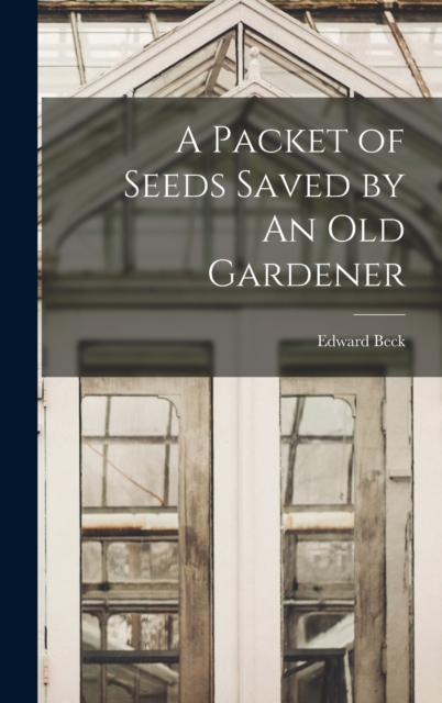 A Packet of Seeds Saved by An Old Gardener, Hardback Book