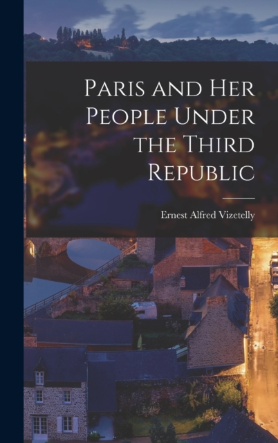 Paris and Her People Under the Third Republic, Hardback Book