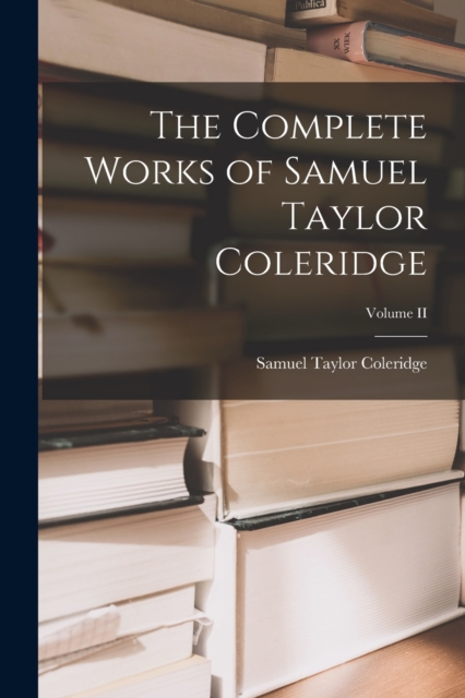 The Complete Works of Samuel Taylor Coleridge; Volume II, Paperback / softback Book