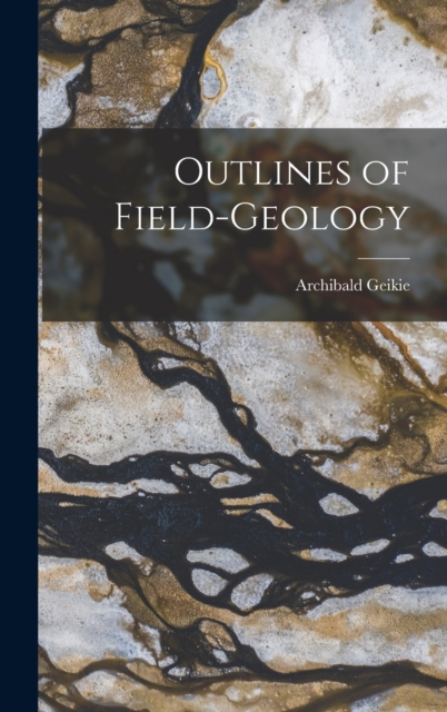 Outlines of Field-geology, Hardback Book