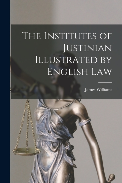 The Institutes of Justinian Illustrated by English Law, Paperback / softback Book