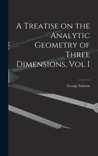 A Treatise on the Analytic Geometry of Three Dimensions, Vol I, Hardback Book