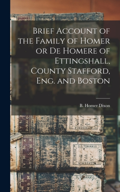 Brief Account of the Family of Homer or de Homere of Ettingshall, County Stafford, Eng. and Boston, Hardback Book