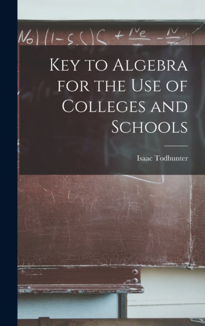 Key to Algebra for the Use of Colleges and Schools, Hardback Book