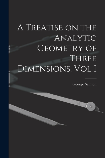 A Treatise on the Analytic Geometry of Three Dimensions, Vol I, Paperback / softback Book