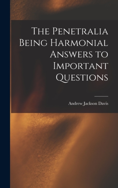 The Penetralia [Microform] Being Harmonial Answers to Important Questions, Hardback Book