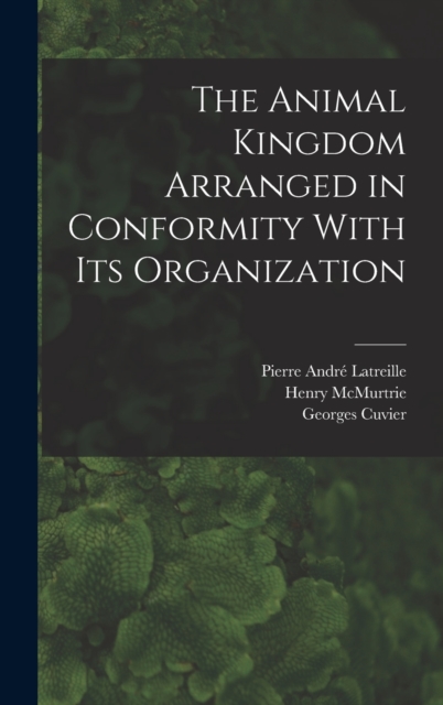 The Animal Kingdom Arranged in Conformity With its Organization, Hardback Book
