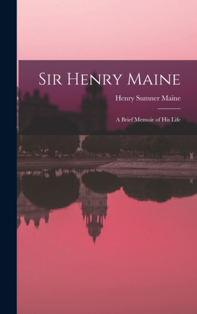 Sir Henry Maine; a Brief Memoir of his Life, Hardback Book