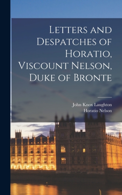 Letters and Despatches of Horatio, Viscount Nelson, Duke of Bronte, Hardback Book