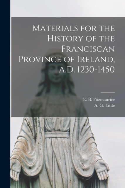 Materials for the History of the Franciscan Province of Ireland, A.D. 1230-1450, Paperback / softback Book