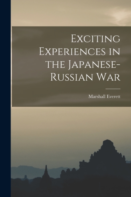 Exciting Experiences in the Japanese-Russian War, Paperback / softback Book