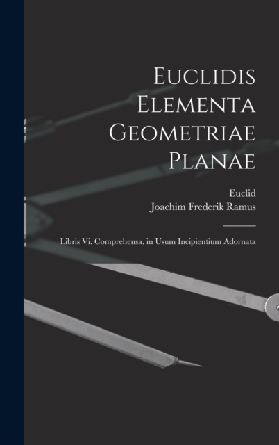 Euclidis Elementa Geometriae Planae : Libris Vi. Comprehensa, in Usum Incipientium Adornata, Hardback Book