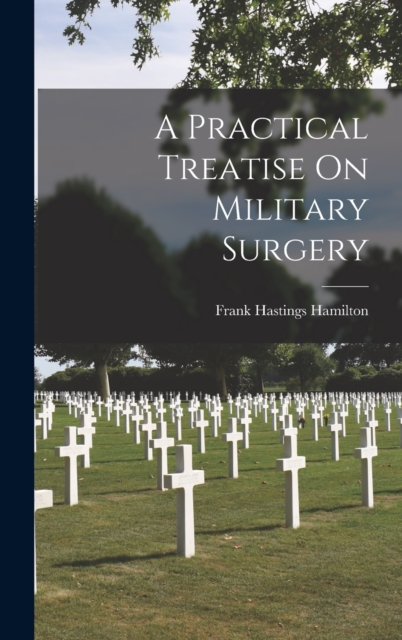 A Practical Treatise On Military Surgery, Hardback Book