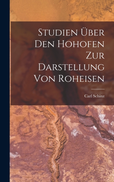 Studien Uber Den Hohofen Zur Darstellung Von Roheisen, Hardback Book