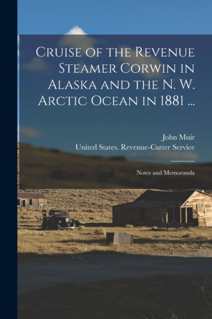 Cruise of the Revenue Steamer Corwin in Alaska and the N. W. Arctic Ocean in 1881 ... : Notes and Memoranda, Paperback / softback Book