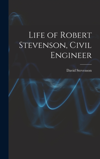Life of Robert Stevenson, Civil Engineer, Hardback Book