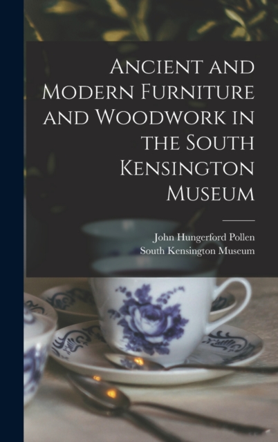 Ancient and Modern Furniture and Woodwork in the South Kensington Museum, Hardback Book
