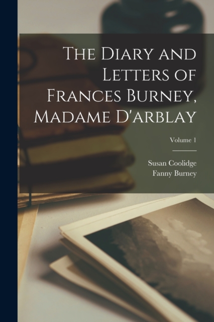 The Diary and Letters of Frances Burney, Madame D'arblay; Volume 1, Paperback / softback Book