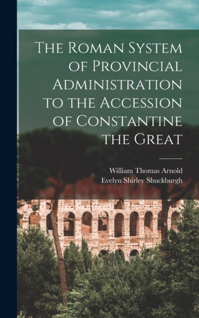 The Roman System of Provincial Administration to the Accession of Constantine the Great, Hardback Book