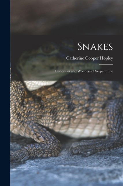 Snakes : Curiosities and Wonders of Serpent Life, Paperback / softback Book