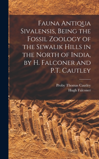 Fauna Antiqua Sivalensis, Being the Fossil Zoology of the Sewalik Hills in the North of India, by H. Falconer and P.T. Cautley, Hardback Book